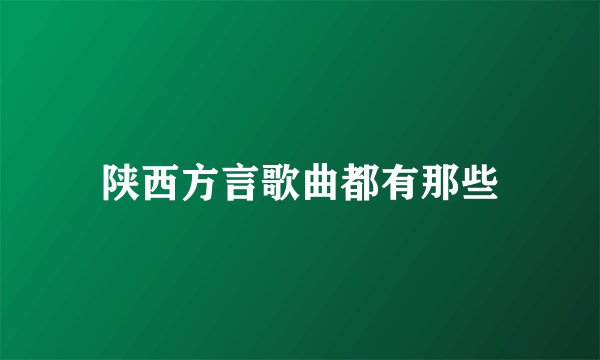 陕西方言歌曲都有那些