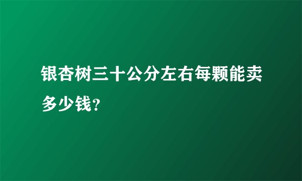 银杏树三十公分左右每颗能卖多少钱？