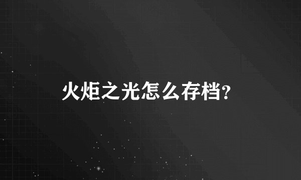 火炬之光怎么存档？