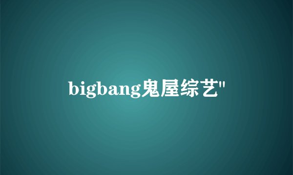 bigbang鬼屋综艺
