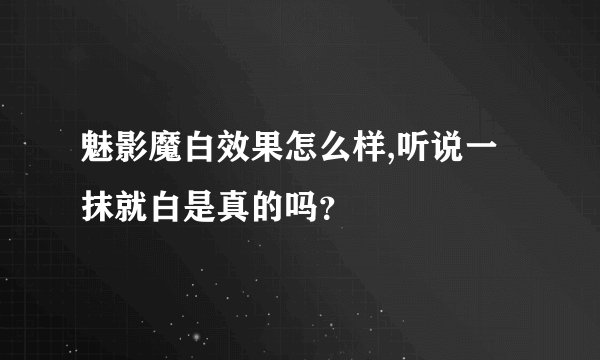 魅影魔白效果怎么样,听说一抹就白是真的吗？