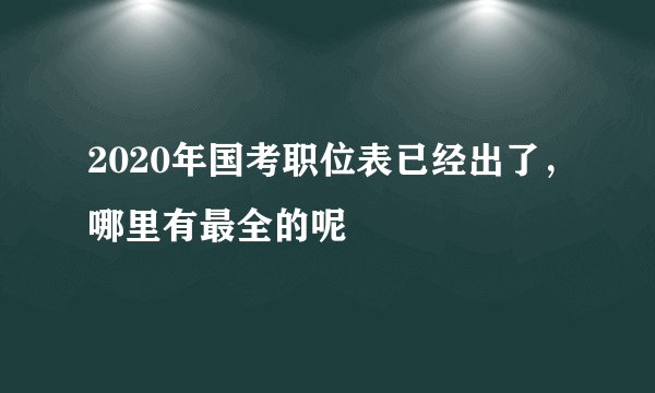 2020年国考职位表已经出了，哪里有最全的呢