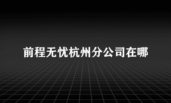 前程无忧杭州分公司在哪