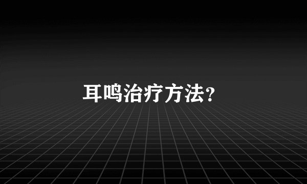 耳鸣治疗方法？