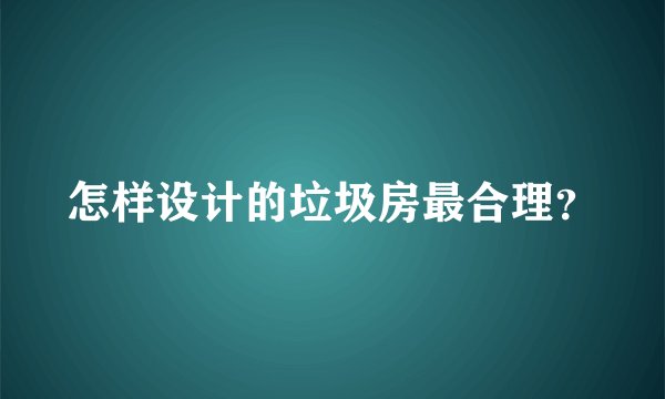 怎样设计的垃圾房最合理？