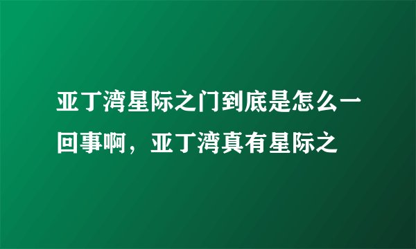 亚丁湾星际之门到底是怎么一回事啊，亚丁湾真有星际之