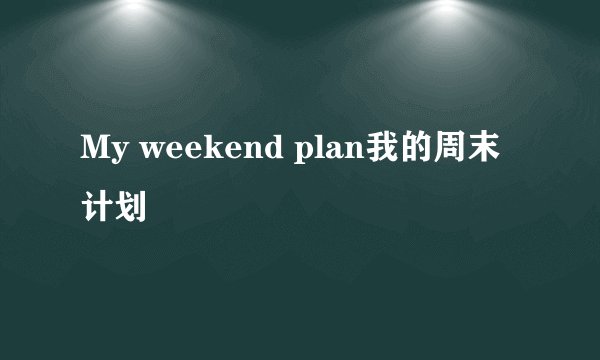 My weekend plan我的周末计划