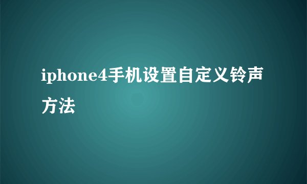iphone4手机设置自定义铃声方法