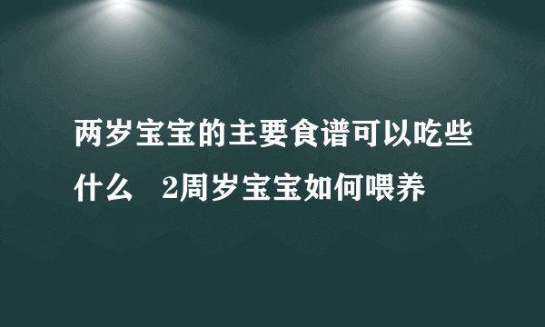 两岁宝宝的主要食谱可以吃些什么   2周岁宝宝如何喂养