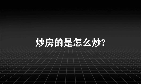 炒房的是怎么炒?