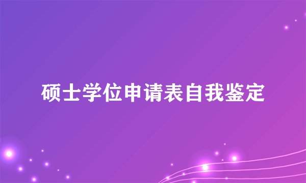 硕士学位申请表自我鉴定