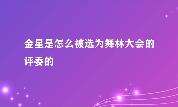金星是怎么被选为舞林大会的评委的
