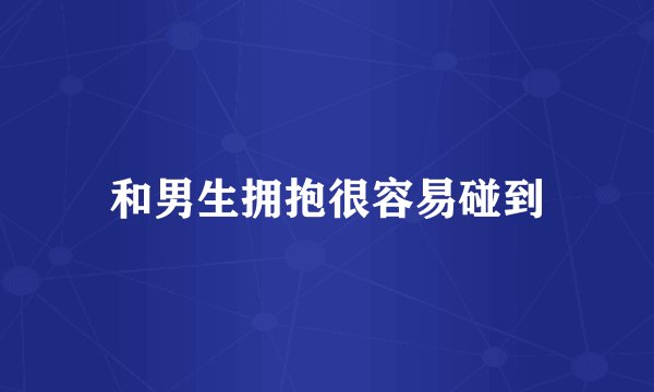 和男生拥抱很容易碰到