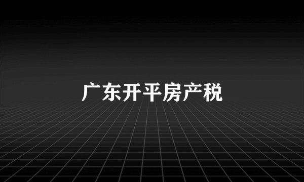 广东开平房产税