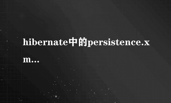 hibernate中的persistence.xml是干什么用的