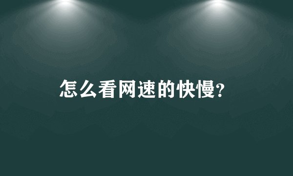 怎么看网速的快慢？