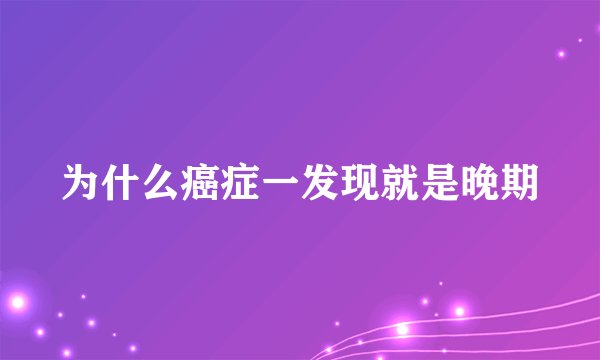 为什么癌症一发现就是晚期