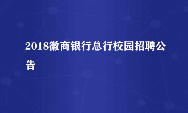 2018徽商银行总行校园招聘公告