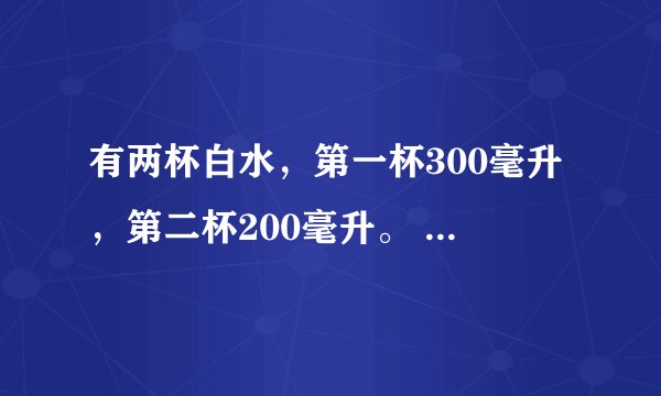 有两杯白水，第一杯300毫升，第二杯200毫升。 （1）如果两个杯里都加40克糖，那杯水的含糖率高一些？ （2）如果第一个杯里加60克糖第二个杯里加45克糖，哪杯糖水甜一些？