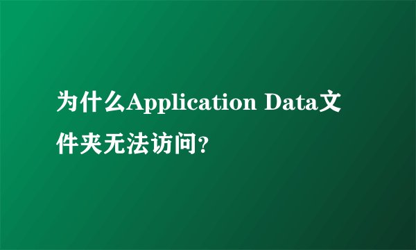 为什么Application Data文件夹无法访问？