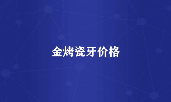 金烤瓷牙价格
