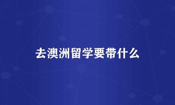 去澳洲留学要带什么