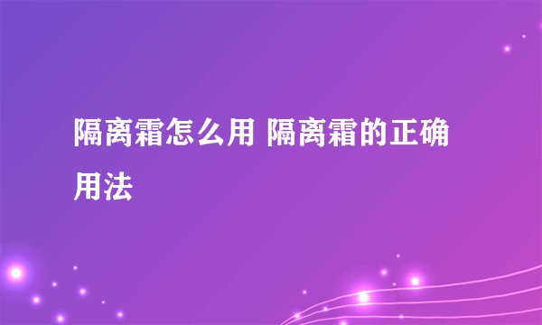 隔离霜怎么用 隔离霜的正确用法