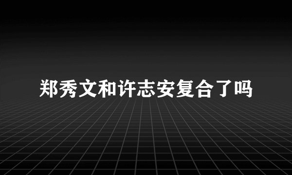 郑秀文和许志安复合了吗