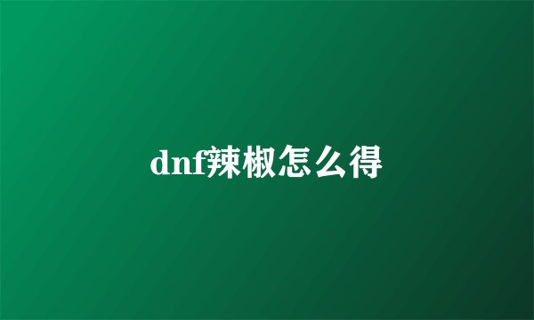 dnf辣椒怎么得