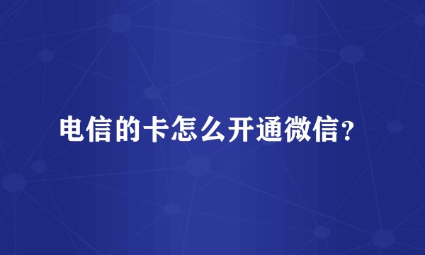 电信的卡怎么开通微信？