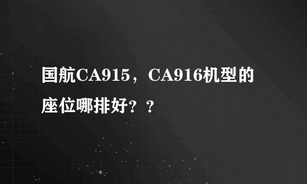 国航CA915，CA916机型的座位哪排好？？