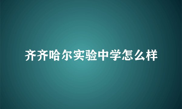 齐齐哈尔实验中学怎么样