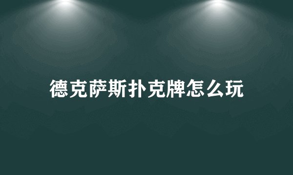德克萨斯扑克牌怎么玩