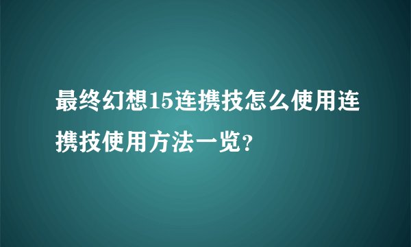 最终幻想15连携技怎么使用连携技使用方法一览？