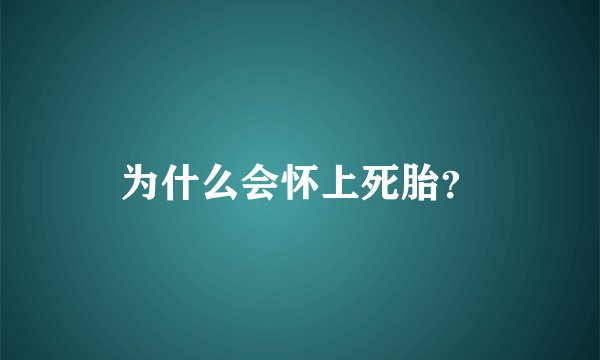 为什么会怀上死胎？