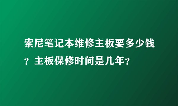 索尼笔记本维修主板要多少钱？主板保修时间是几年？
