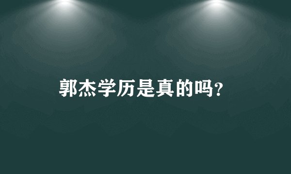 郭杰学历是真的吗？