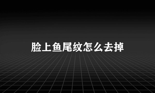 脸上鱼尾纹怎么去掉