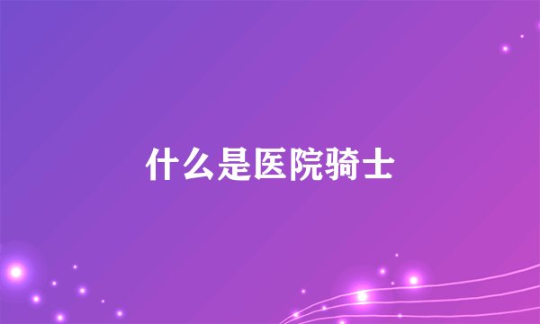 什么是医院骑士