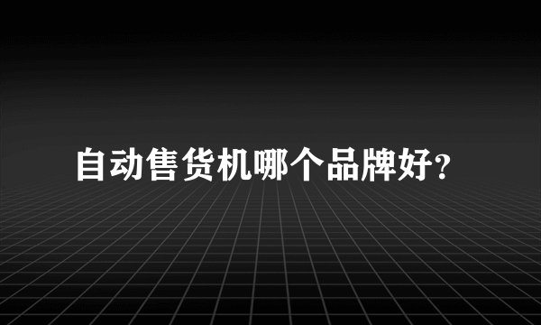 自动售货机哪个品牌好？