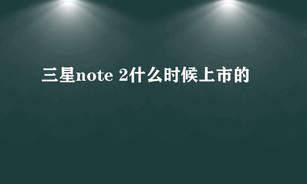 三星note 2什么时候上市的