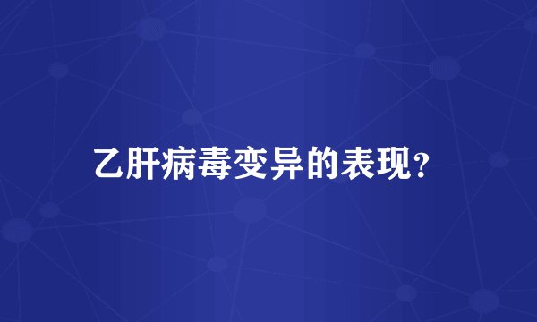 乙肝病毒变异的表现？