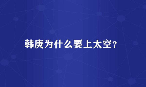 韩庚为什么要上太空？