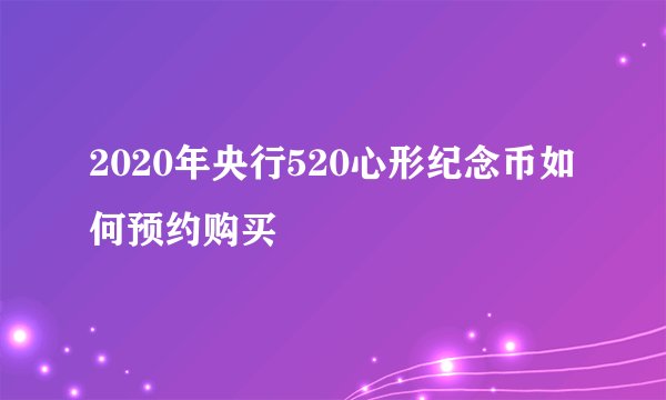 2020年央行520心形纪念币如何预约购买