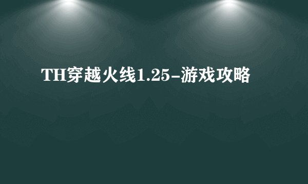 TH穿越火线1.25-游戏攻略