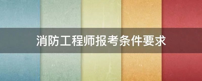 消防工程师报考条件要求