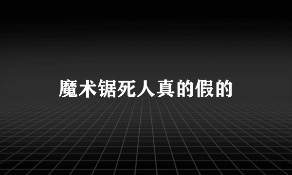 魔术锯死人真的假的