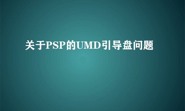 关于PSP的UMD引导盘问题