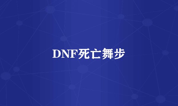 DNF死亡舞步