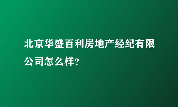 北京华盛百利房地产经纪有限公司怎么样？